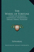The Wheel of Fortune: A Study of Astrology, Graphology, Numerology, Dreams, Omens, etc. (Paperback) - Collective Awakening