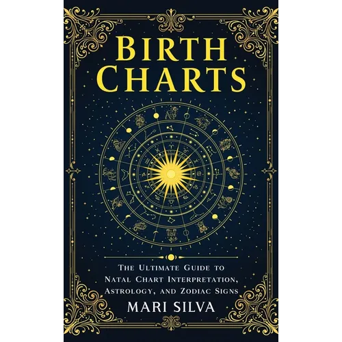 Birth Charts: The Ultimate Guide to Natal Chart Interpretation, Astrology, and Zodiac Signs - Hardcover